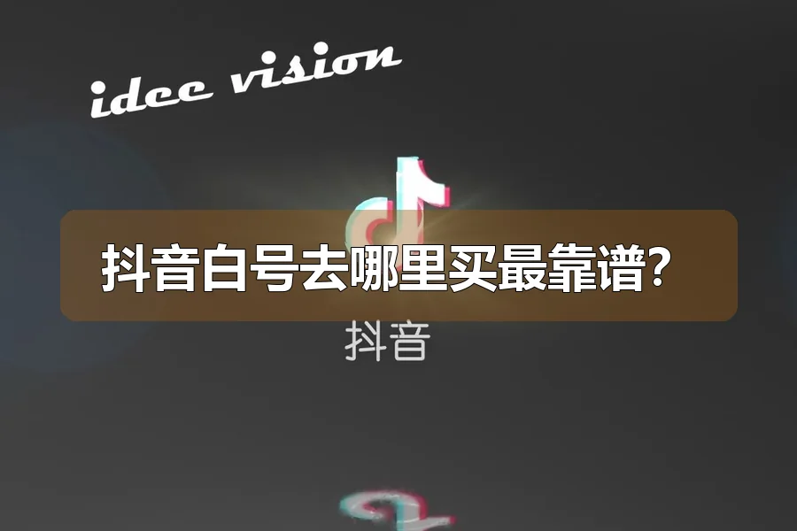 抖音白号去哪里买最靠谱?