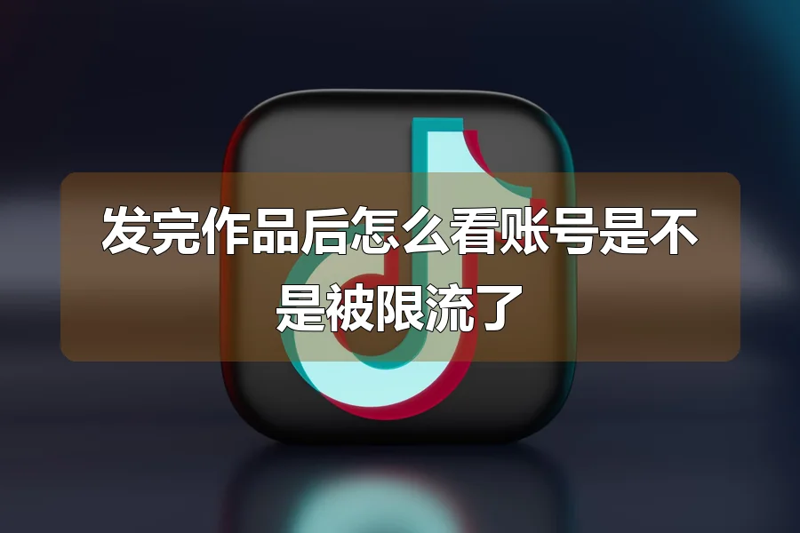 发完作品后怎么看账号是不是被限流了